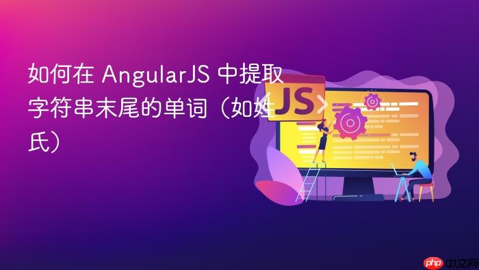 如何在 AngularJS 中提取字符串末尾的单词(如姓氏)