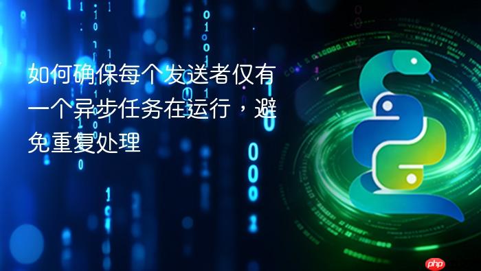 如何确保每个发送者仅有一个异步任务在运行，避免重复处理

