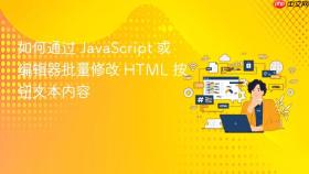 如何通过 JavaScript 或编辑器批量修改 HTML 按钮文本内容