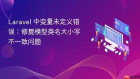 Laravel 中变量未定义错误:修复模型类名大小写不一致问题