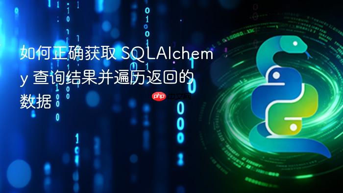 如何正确获取 SQLAlchemy 查询结果并遍历返回的数据