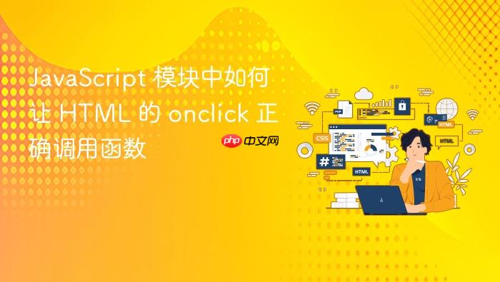 JavaScript 模块中如何让 HTML 的 onclick 正确调用函数