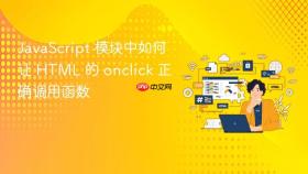 JavaScript 模块中如何让 HTML 的 onclick 正确调用函数
