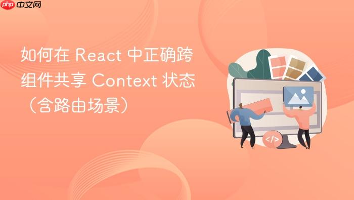 如何在 react 中正确跨组件共享 context 状态(含路由场景)