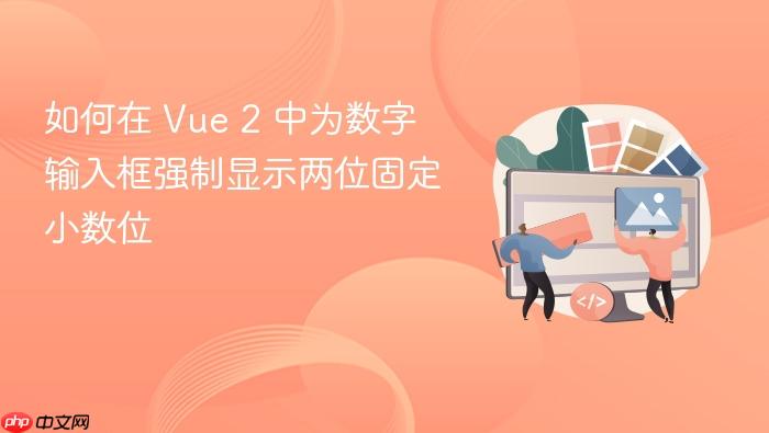 如何在 Vue 2 中为数字输入框强制显示两位固定小数位