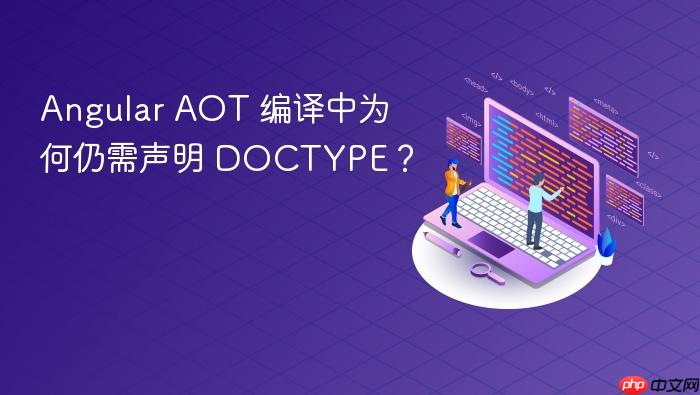 Angular AOT 编译中为何仍需声明 DOCTYPE?
