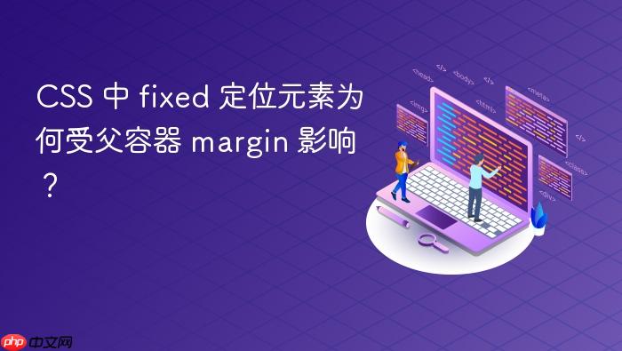 CSS 中 fixed 定位元素为何受父容器 margin 影响?