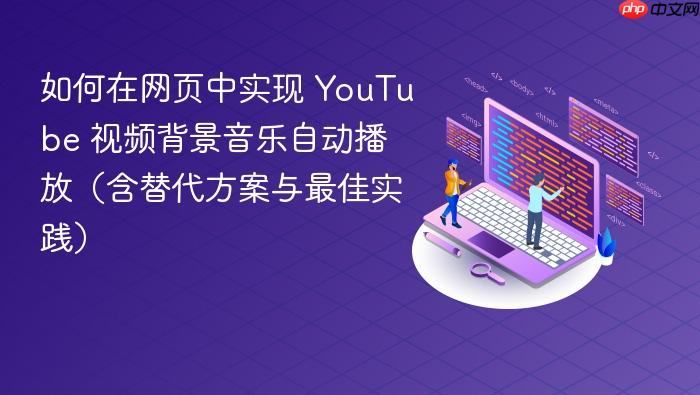 如何在网页中实现 YouTube 视频背景音乐自动播放(含替代方案与最佳实践)