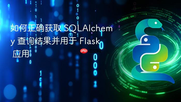 如何正确获取 SQLAlchemy 查询结果并用于 Flask 应用
