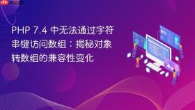 PHP 7.4 中无法通过字符串键访问数组：揭秘对象转数组的兼容性变化
