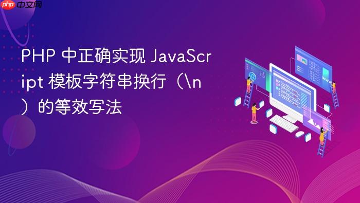 PHP 中正确实现 JavaScript 模板字符串换行(\n)的等效写法