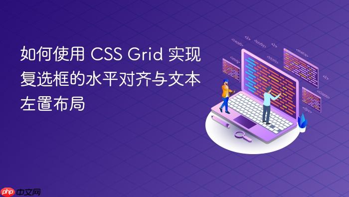 如何使用 CSS Grid 实现复选框的水平对齐与文本左置布局