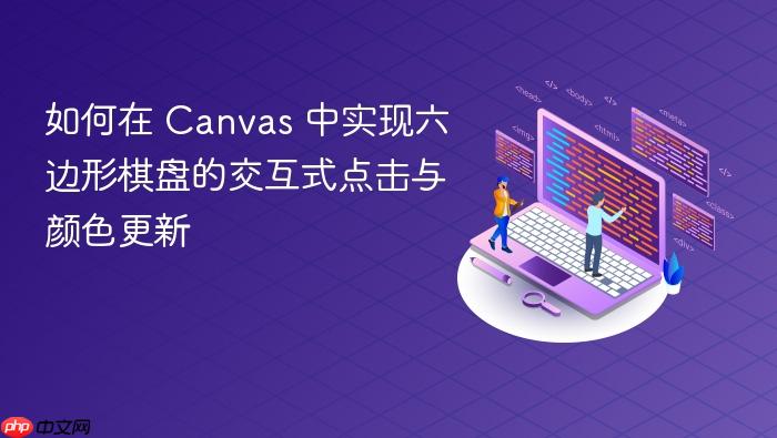 如何在 Canvas 中实现六边形棋盘的交互式点击与颜色更新