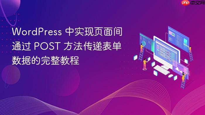 WordPress 中实现页面间通过 POST 方法传递表单数据的完整教程