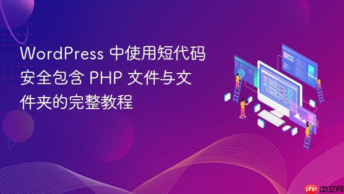 WordPress 中使用短代码安全包含 PHP 文件与文件夹的完整教程