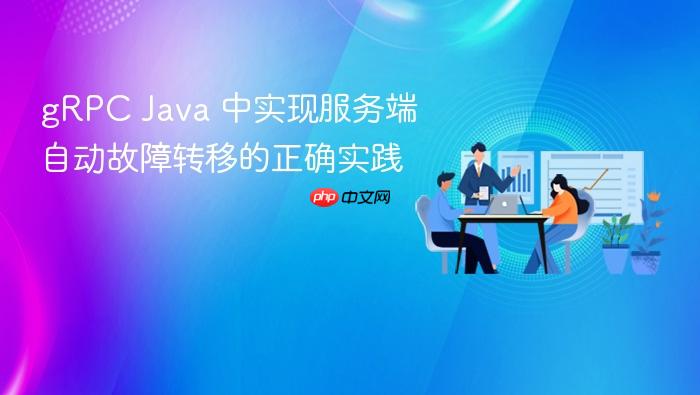gRPC Java 中实现服务端自动故障转移的正确实践