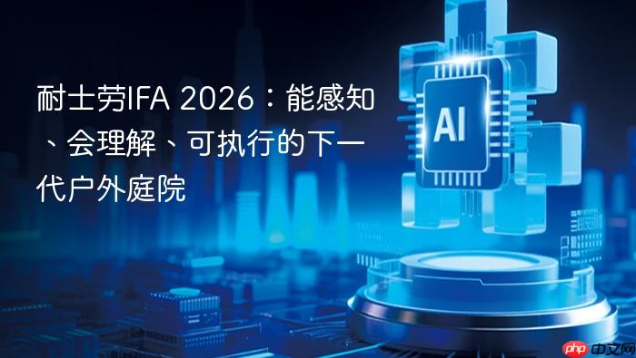 耐士劳ifa 2026:能感知、会理解、可执行的下一代户外庭院