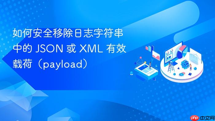 如何安全移除日志字符串中的 JSON 或 XML 有效载荷(payload)