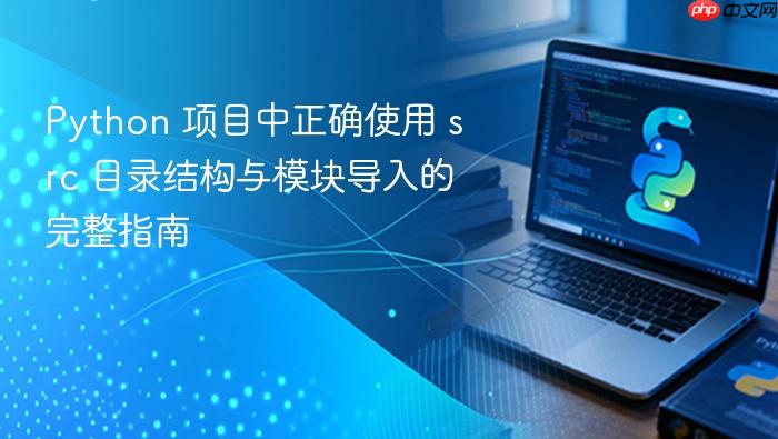 Python 项目中正确使用 src 目录结构与模块导入的完整指南