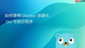 如何使用 Docker 容器化 Go 可执行程序
