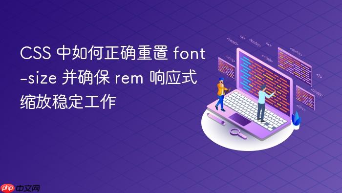 CSS 中如何正确重置 font-size 并确保 rem 响应式缩放稳定工作