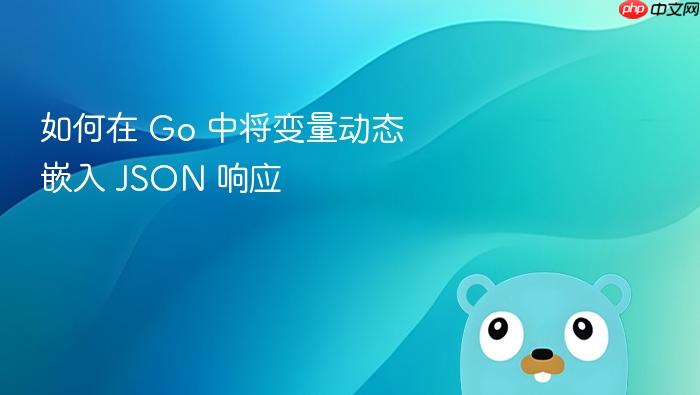 如何在 Go 中将变量动态嵌入 JSON 响应
