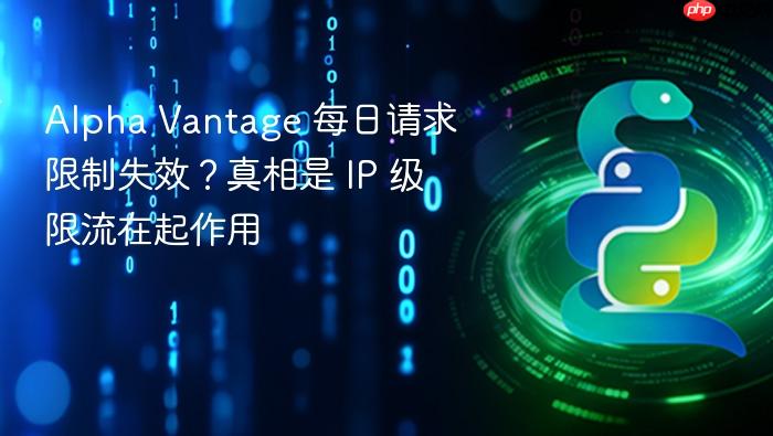 Alpha Vantage 每日请求限制失效？真相是 IP 级限流在起作用
