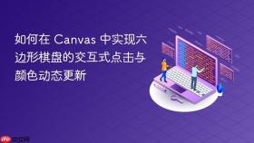 如何在 Canvas 中实现六边形棋盘的交互式点击与颜色动态更新