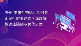PHP 类属性初始化为何禁止运行时表达式？深度解析语法限制与替代方案