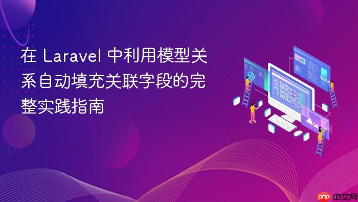 在 Laravel 中利用模型关系自动填充关联字段的完整实践指南