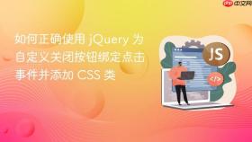 如何正确使用 jQuery 为自定义关闭按钮绑定点击事件并添加 CSS 类

