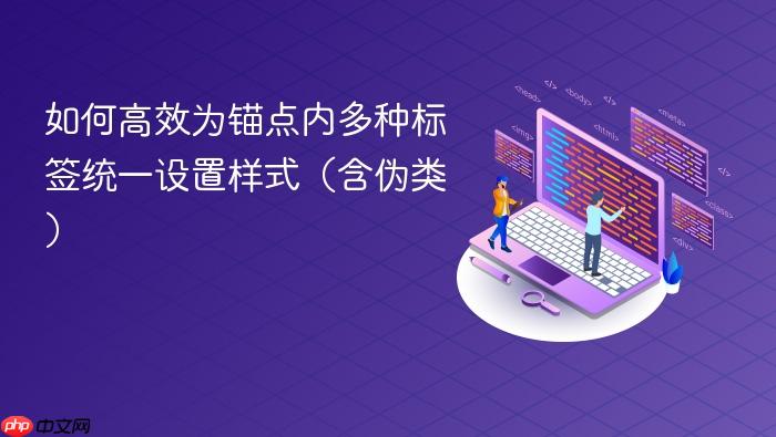 如何高效为锚点内多种标签统一设置样式(含伪类)