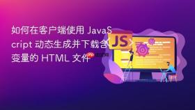 如何在客户端使用 JavaScript 动态生成并下载含变量的 HTML 文件