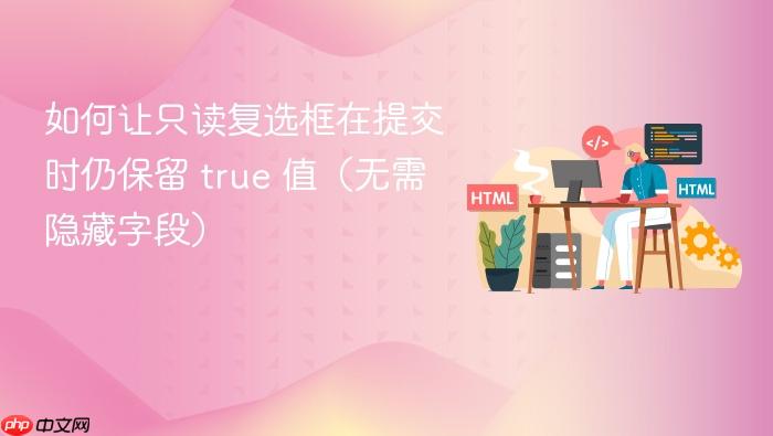 如何让只读复选框在提交时仍保留 true 值(无需隐藏字段)