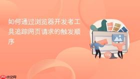 如何通过浏览器开发者工具追踪网页请求的触发顺序
