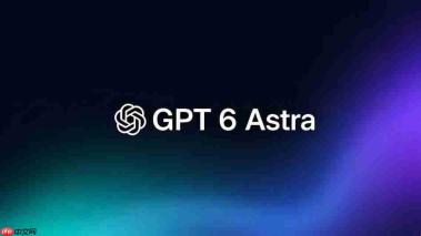 OpenAI发布GPT-6 Astra 号称全球最智能模型
