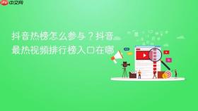 抖音热榜怎么参与？抖音最热视频排行榜入口在哪