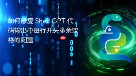 如何修复 Shell GPT 代码输出中每行开头多余空格的问题
