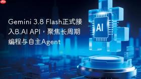 Gemini 3.8 Flash正式接入B.AI API，聚焦长周期编程与自主Agent