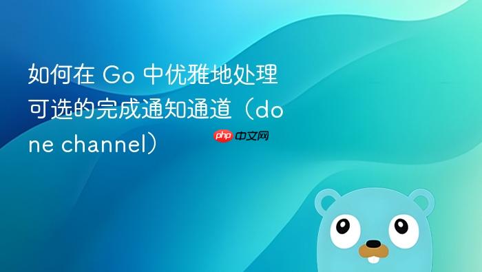 如何在 Go 中优雅地处理可选的完成通知通道（done channel）
