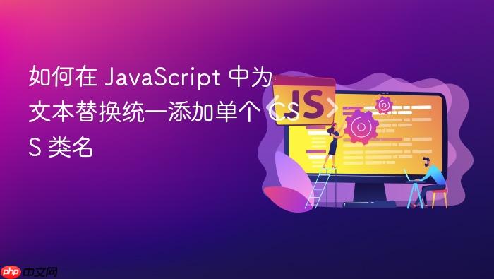如何在 JavaScript 中为文本替换统一添加单个 CSS 类名