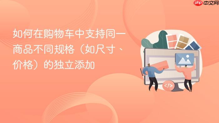 如何在购物车中支持同一商品不同规格(如尺寸、价格)的独立添加