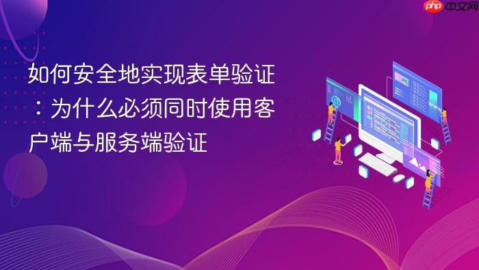 如何安全地实现表单验证:为什么必须同时使用客户端与服务端验证