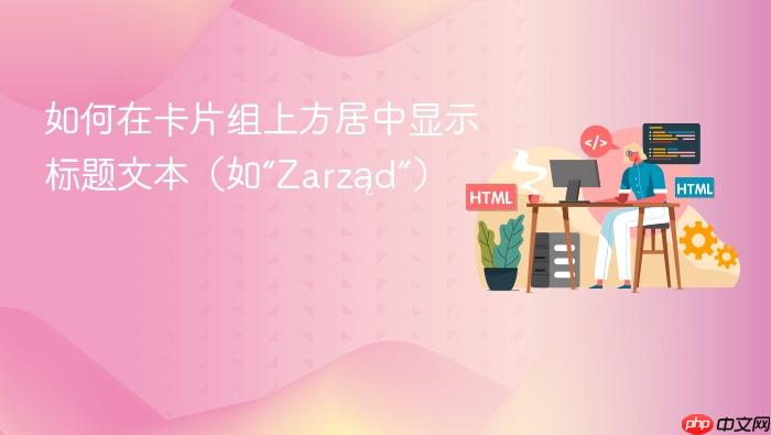 如何在卡片组上方居中显示标题文本(如“Zarząd”)