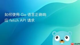 如何使用 Go 语言正确响应 fetch API 请求

