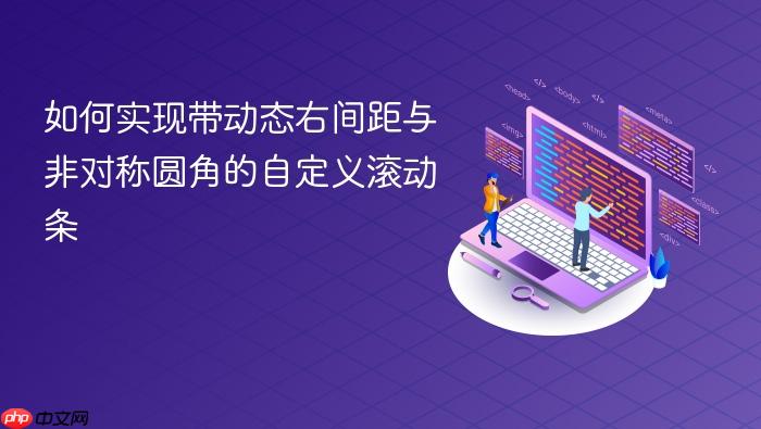 如何实现带动态右间距与非对称圆角的自定义滚动条
