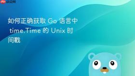 如何正确获取 Go 语言中 time.Time 的 Unix 时间戳