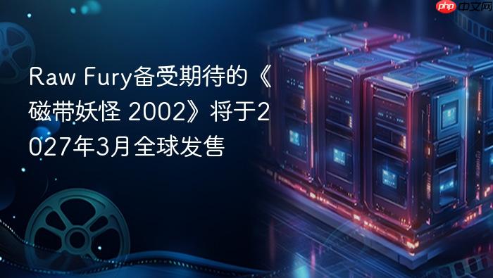 raw fury备受期待的《磁带妖怪 2002》将于2027年3月全球发售