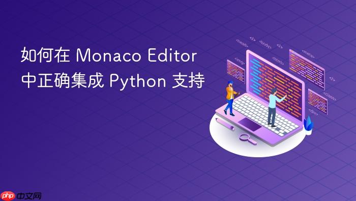 如何在 Monaco Editor 中正确集成 Python 支持