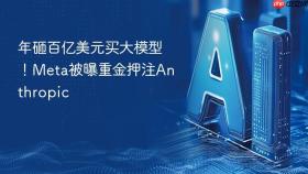 年砸百亿美元买大模型！Meta被曝重金押注Anthropic
